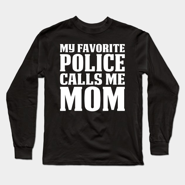 My Favorite Police Calls Me Mom Proud Police T Shirts For Police Gift For Police Family Long Sleeve T-Shirt by Murder By Text